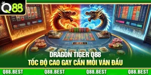 Dragon Tiger Q88 – Tốc Độ Cao Gay Cấn Mỗi Ván Đấu