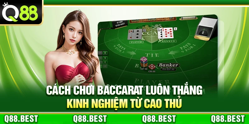 Cách Chơi Baccarat Luôn Thắng – Kinh Nghiệm Từ Cao Thủ