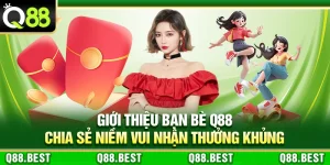 Giới Thiệu Bạn Bè Q88 – Chia Sẻ Niềm Vui Nhận Thưởng Khủng