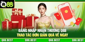 Đăng Nhập Nhận Thưởng Q88 – Thao Tác Đơn Giản Quà Về Ngay
