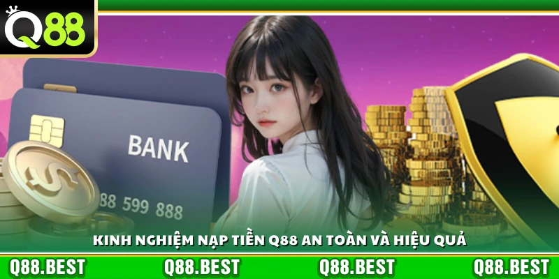 Kinh nghiệm thực tế để nạp tiền q88 hiệu quả