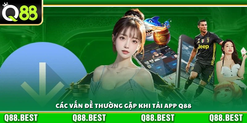 Những lỗi phổ biến trong quá trình tải app Q88